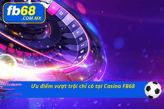 Khám phá ưu điểm vượt trội chỉ có tại FB68