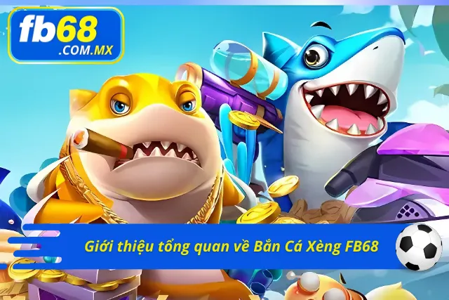 Giới thiệu tổng quan về trò chơi Bắn Cá Xèng 