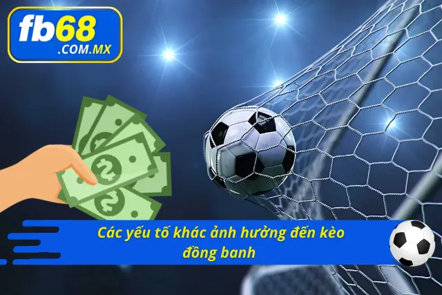 Yếu tố khác ảnh hưởng đến kèo đồng banh